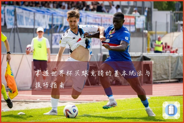 掌握世界杯买球竞猜的基本玩法与技巧指南