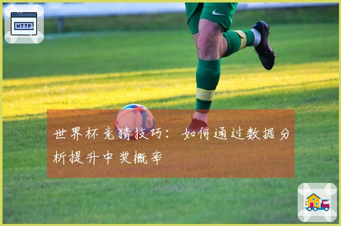 世界杯竞猜技巧：如何通过数据分析提升中奖概率