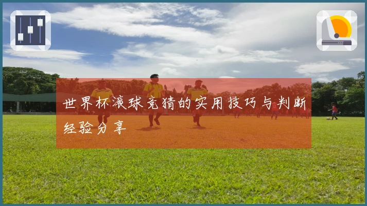 世界杯滚球竞猜的实用技巧与判断经验分享